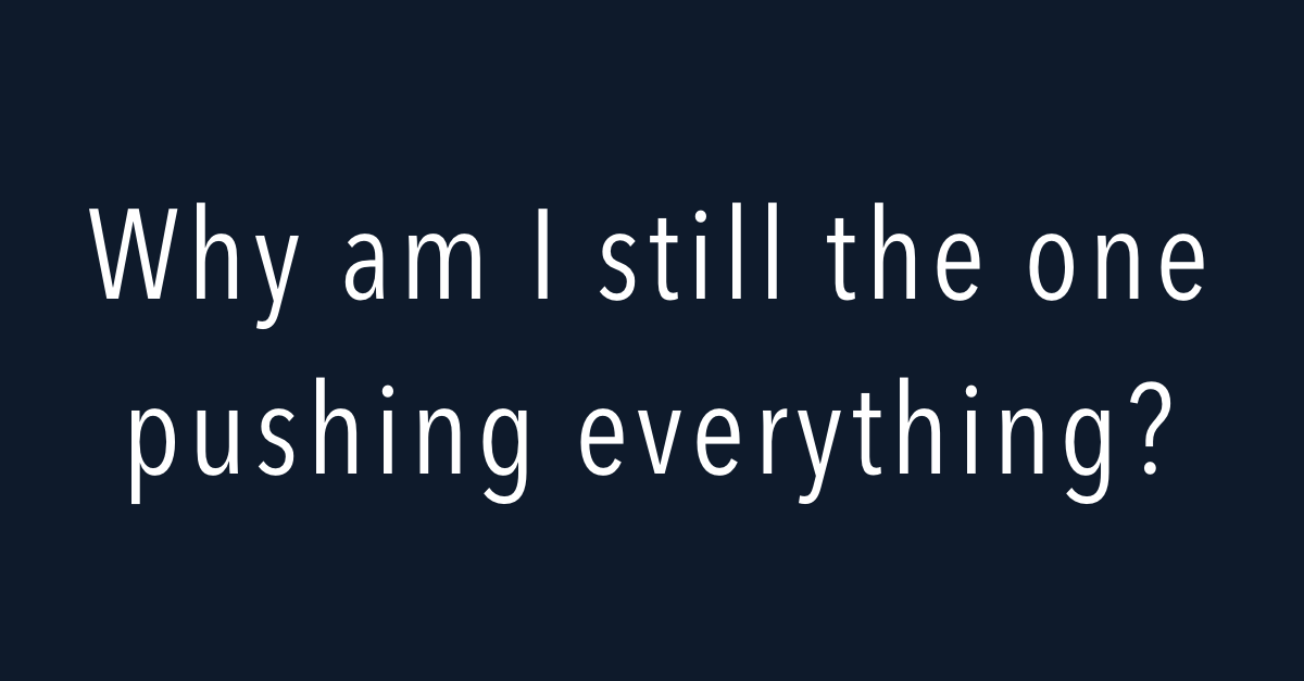 Why am I still the one pushing everything?